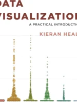 Data Visualization: A Practical Introduction (2016) — Kieran Healy — practical guide