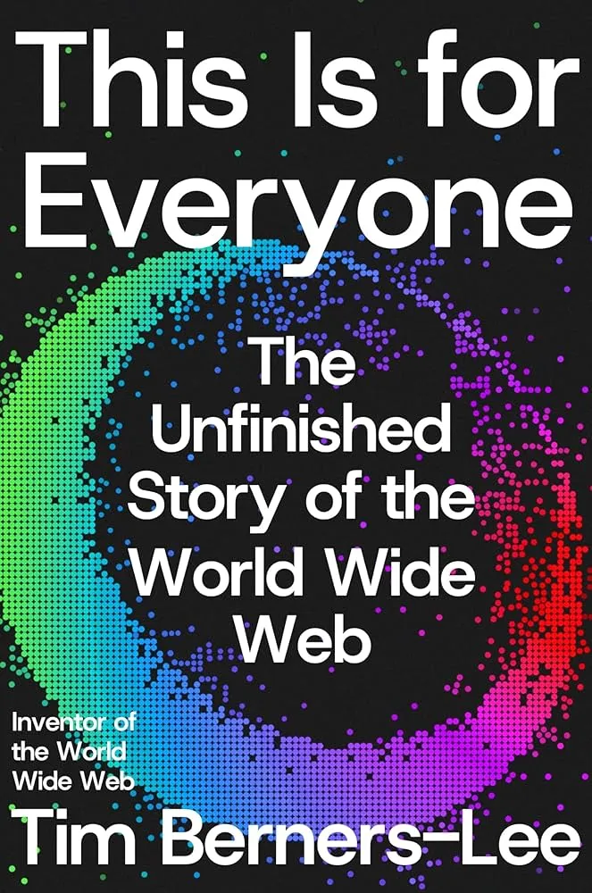 This Is for Everyone: The Unfinished Story of the World Wide Web (2025) — Tim Berners-Lee — technology