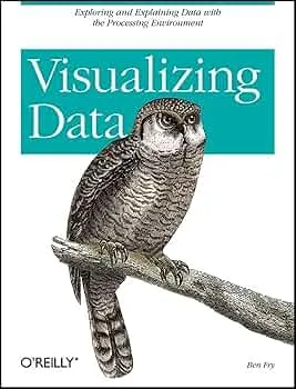 Visualizing Data: Exploring and Explaining Data with the Processing Environment (2007) — Ben Fry — programming and visualization