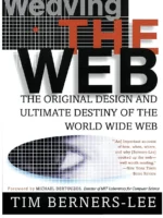 Weaving the Web: The Original Design and Ultimate Destiny of the World Wide Web (1999) — Tim Berners-Lee — technology