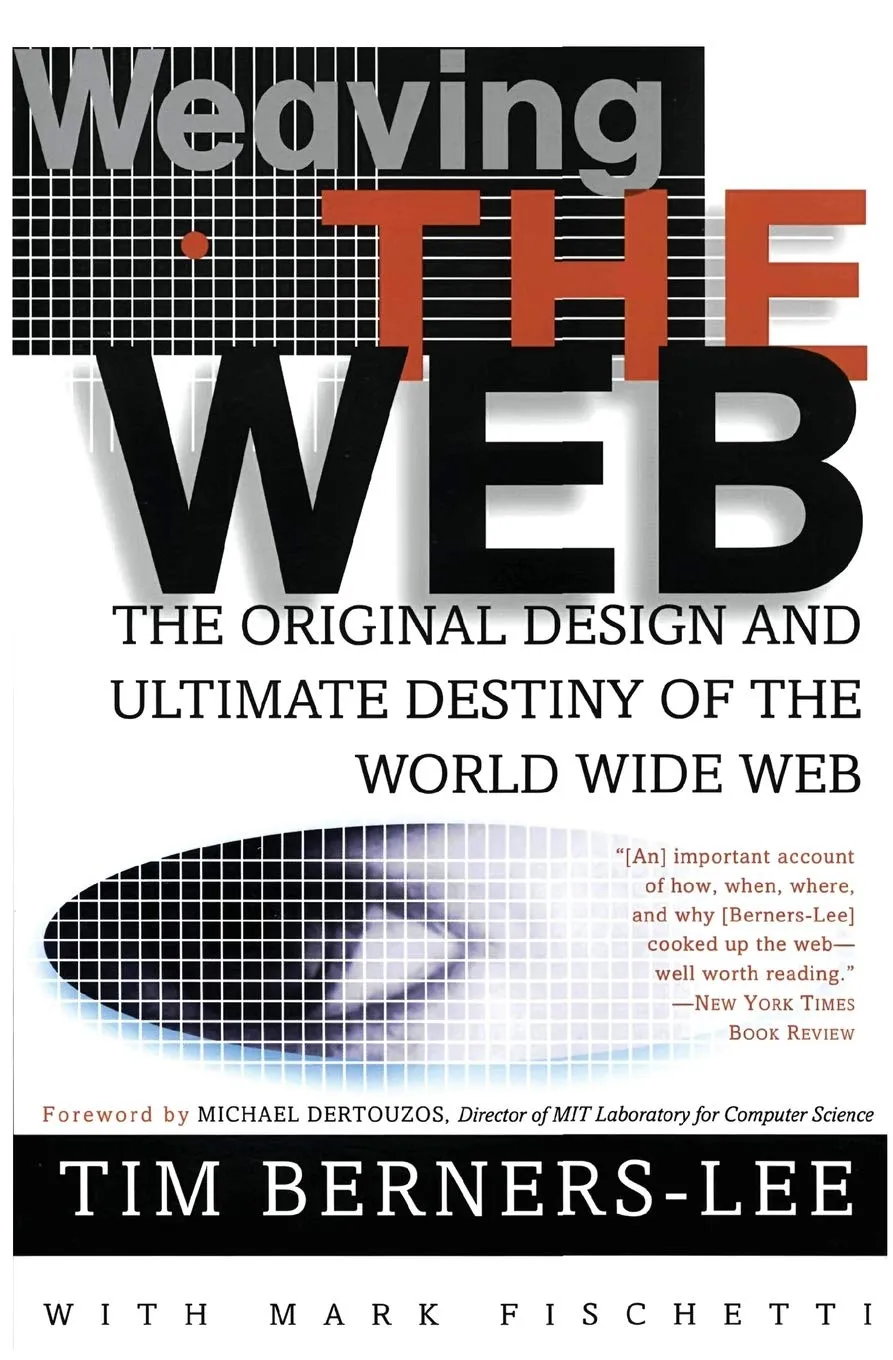 Weaving the Web: The Original Design and Ultimate Destiny of the World Wide Web (1999) — Tim Berners-Lee — technology