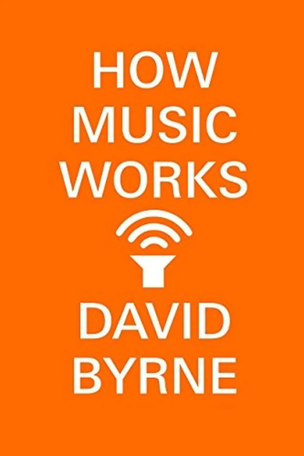 Book cover: How Music Works by David Byrne (2012)
