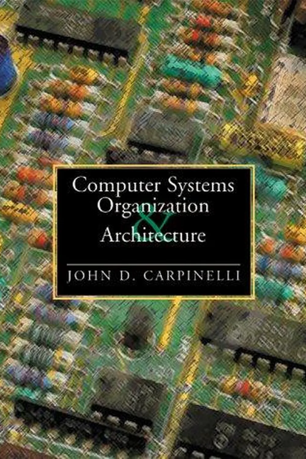 Book cover: Computer Systems Organization and Architecture by John D. Carpinelli (2014)