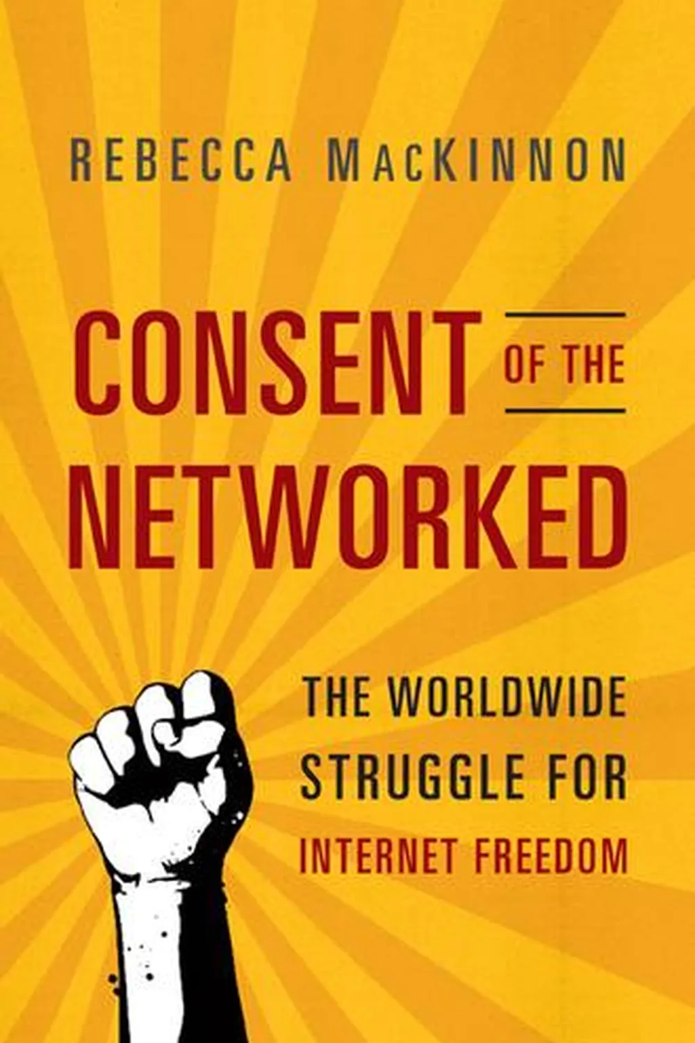 Book cover: Consent of the Networked by Rebecca MacKinnon (2012)